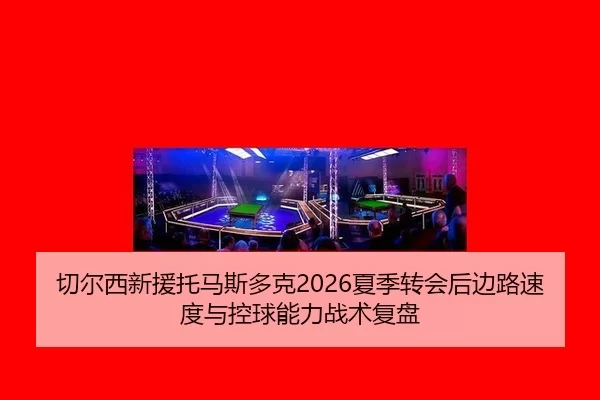 qie-er-xi-xin-yuan-tuo-ma-si-duo-ke-xia-ji-zhuan-hui-hou-bian-lu-su-du-yu-kong-qiu-neng-li-zhan-shu-fu-pan-2-702.jpg